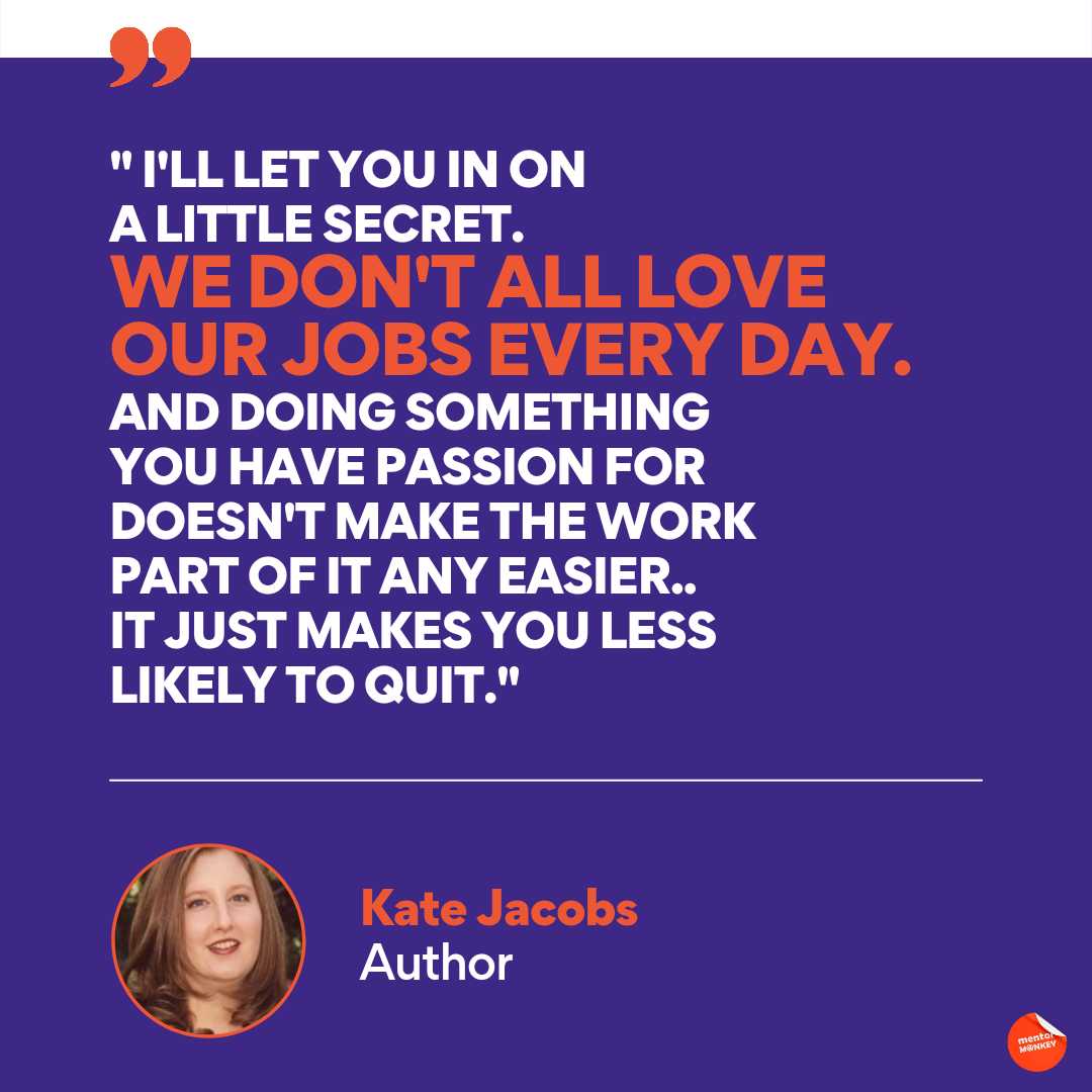 Do you agree? Working upon your passion doesn't make your work easier! It just allows you to work harder and smarter, just enough to love your job. So you wouldn't quit.
.
.
.
#KateJacobs #Passion #MentorMonkey #EntrepreneurMind #thinkbig #entrepreneurial