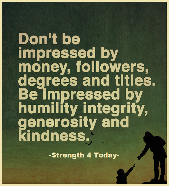 Strengthfor2day's tweet photo. Don't Be Impressed By:
Money, Followers, Degrees, and Titles.
Be Impressed By:
Humility, Integrity, Generosity, and Kindness.
#Impressed #Quality #NotQuantity #Character #NotPosition #Strengthfor2day https://t.co/iGMgk1dseS