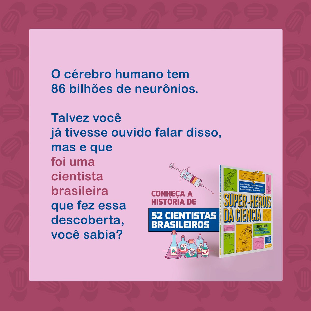 Esta e outras histórias você encontra no Super-heróis da Ciência - 52 cientistas brasileiros e suas descobertas