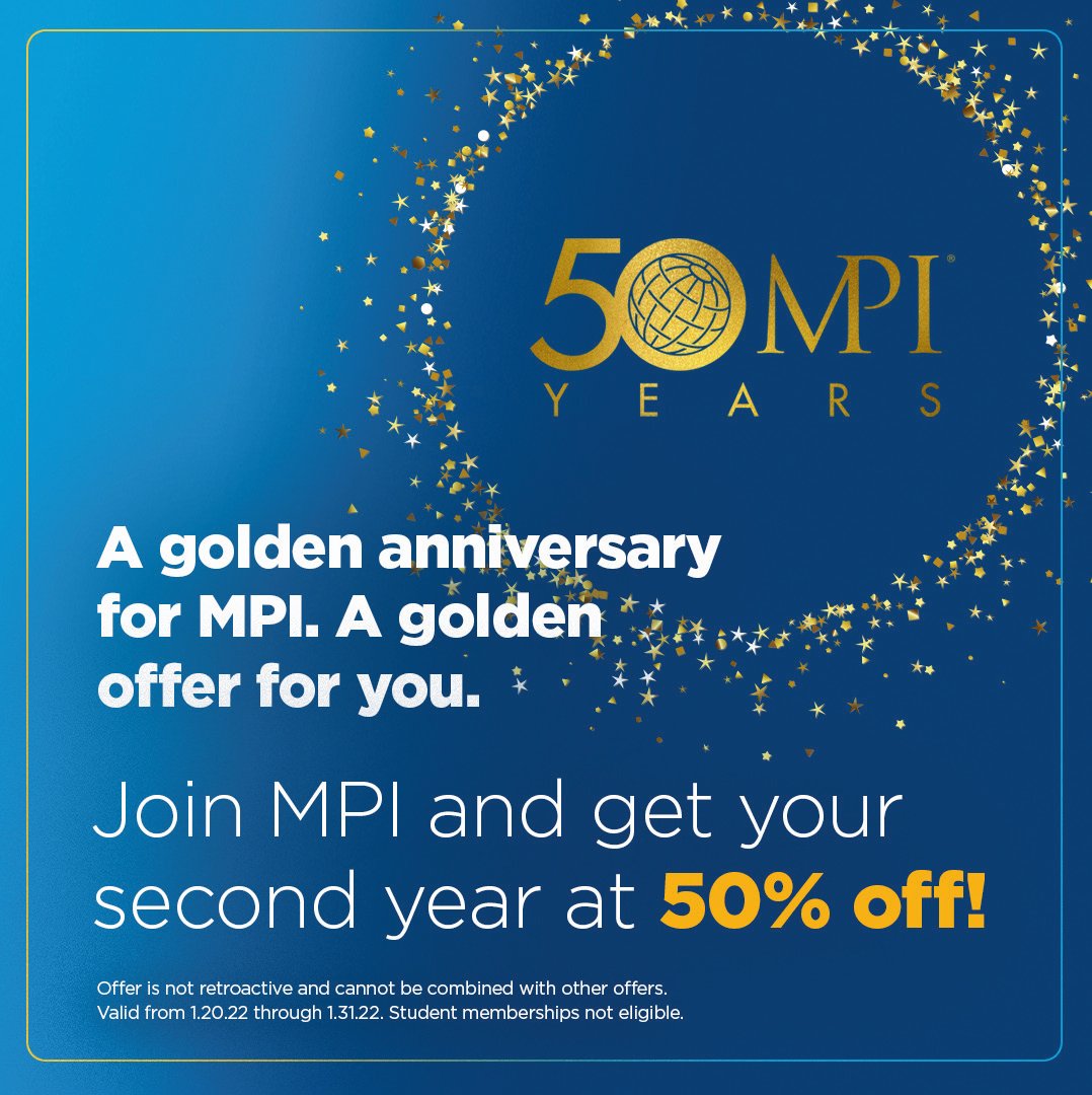 MPI is celebrating our 50th year by giving back to
you all year long. Through Jan 31, join MPI and get
your second year at 50% off! Use promo MPI50BOGO. #MPIMP #MPI #eventprofs