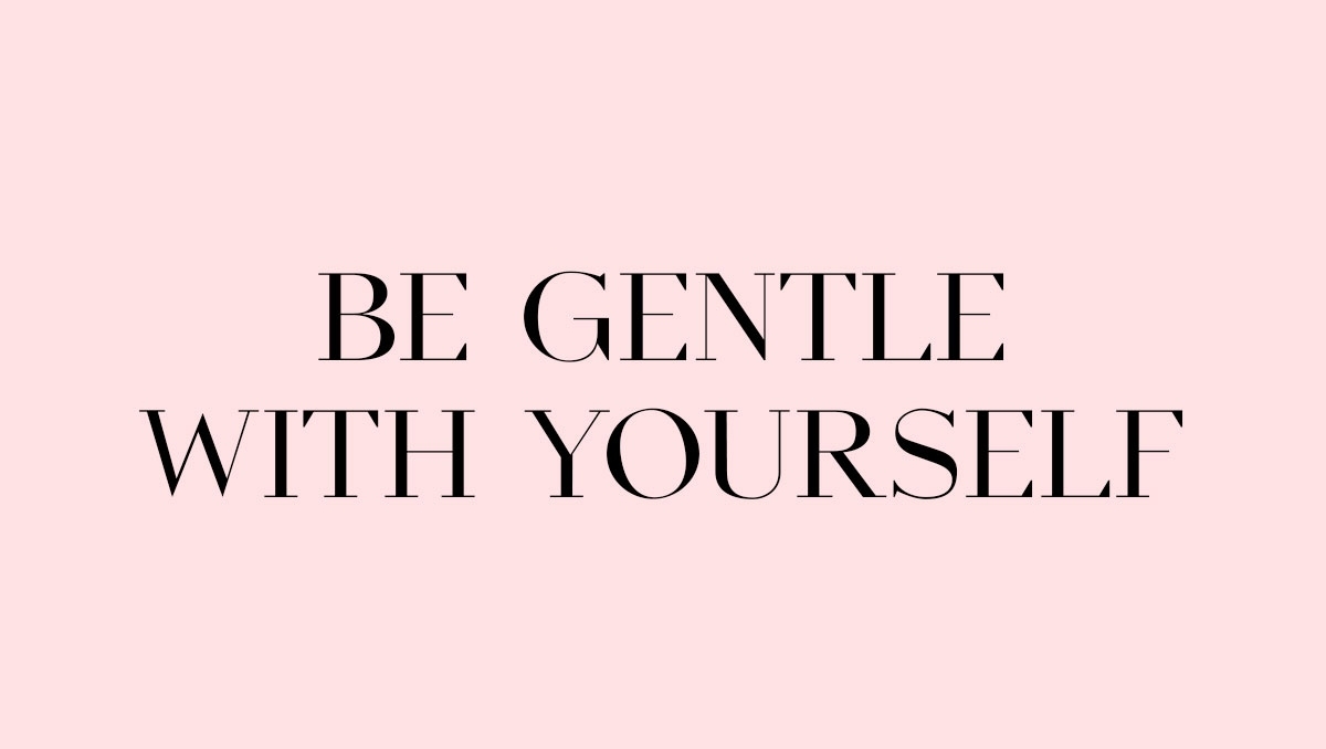 Be gentle with yourself