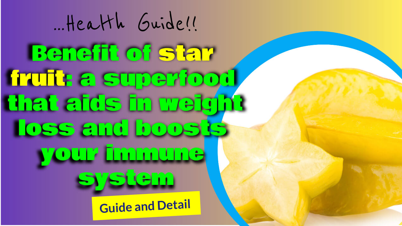 Benefit of star fruit: a superfood that aids in weight loss and boosts your immune system