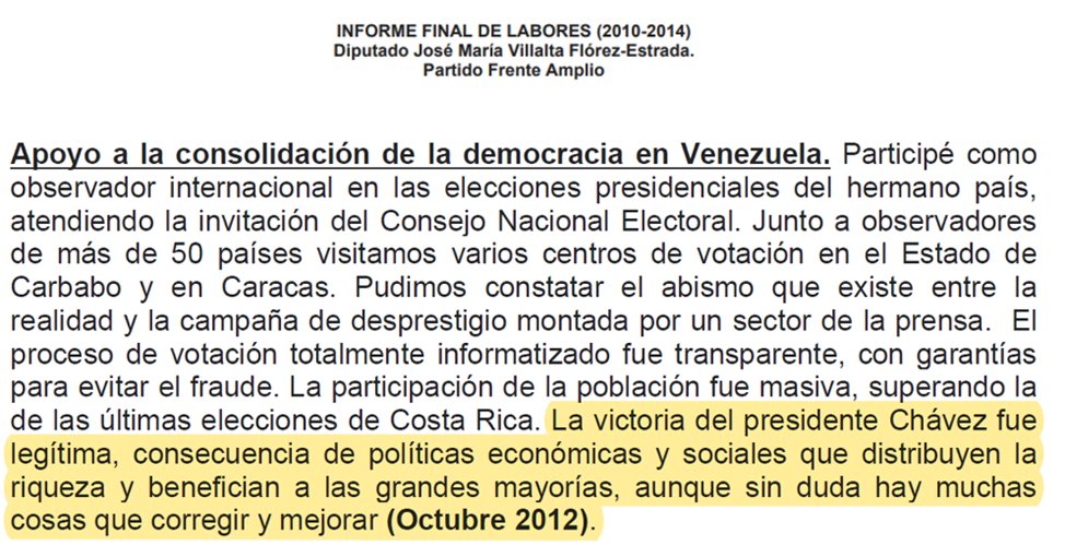 En la página 128 del informe de labores de Jose María Villalta (2010-2014) destacó durante su participación como observador internacional en Venezuela, que la victoria del presidente Hugo Chávez fue “legítima, consecuencia de políticas que distribuyen la riqueza".