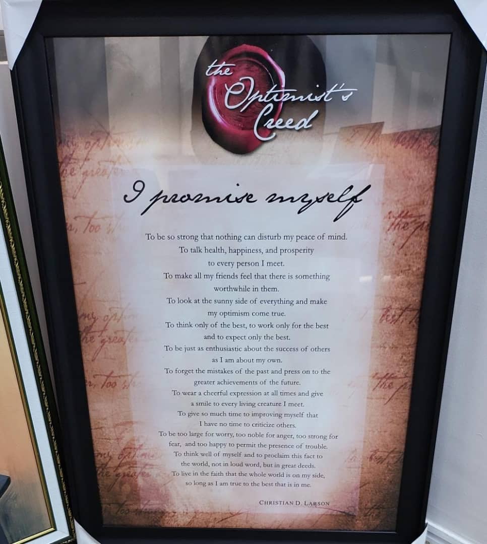 First thing I see when I walk into the office everyday is - THE OPTIMIST's CREED and it sets the tone of the day.