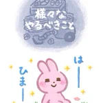 やるべきことはたくさんあるけれど…「はーひまー」となってしまうw