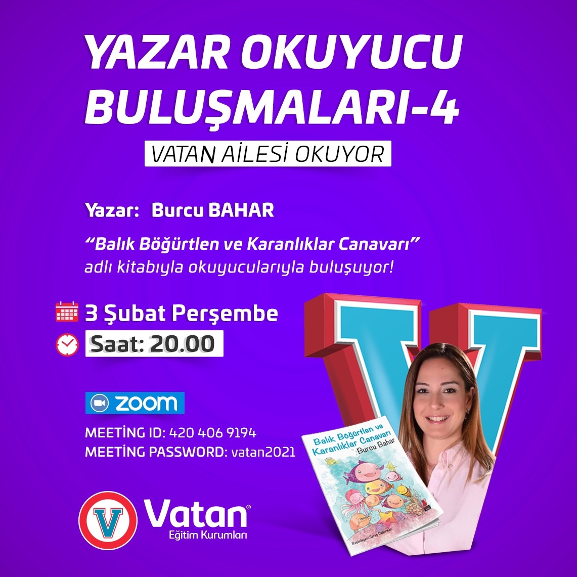 YAZAR OKUYUCU BULUŞMALARI-4 devam ediyor. "VATAN AİLESİ OKUYOR"  Yazar: Burcu BAHAR "Balık Böğürtlen ve Karanlıklar Canavarı" adlı kitabıyla okuyucularıyla buluşuyor!

Tarih: 3 Şubat Perşembe
Saat: 20.00

ZOOM:
MEETİNG ID: 420 406 9194
MEETİNG PASSWORD: vatan2021

#Vatan #Eğitim