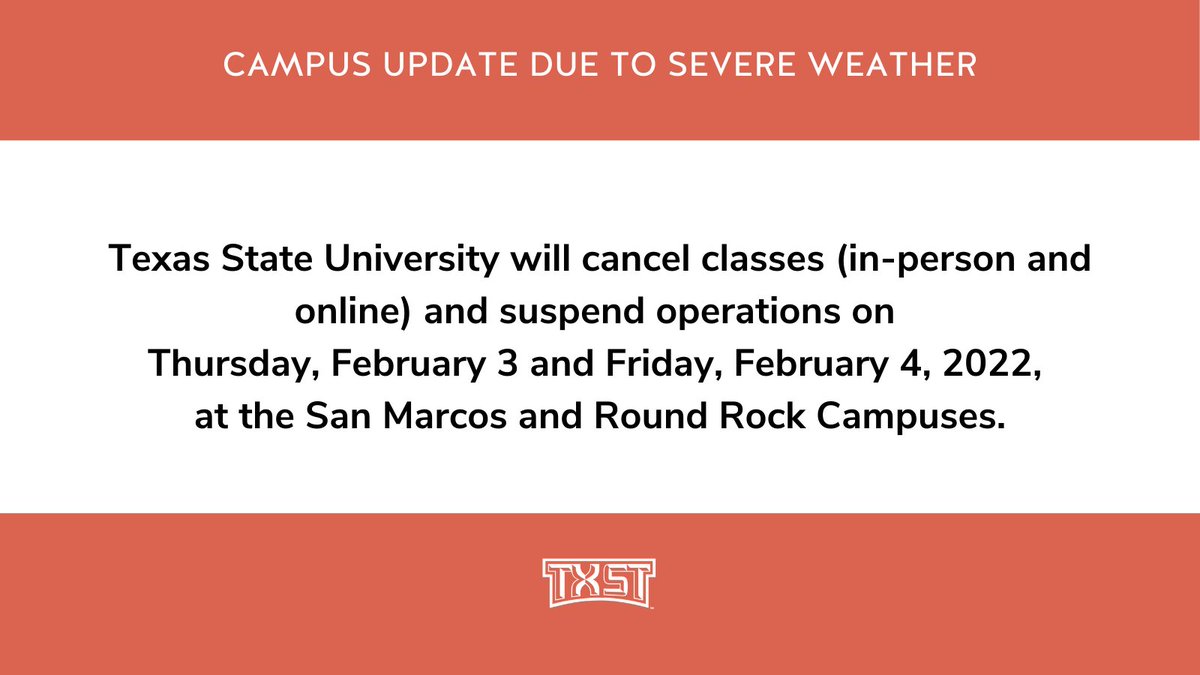 Due to winter storm warnings and advisories #TXST will cancel classes (in-person and online) &amp; suspend operations on Thurs., Feb. 3 and Fri., Feb. 4, 2022, at the San Marcos and Round Rock Campuses.