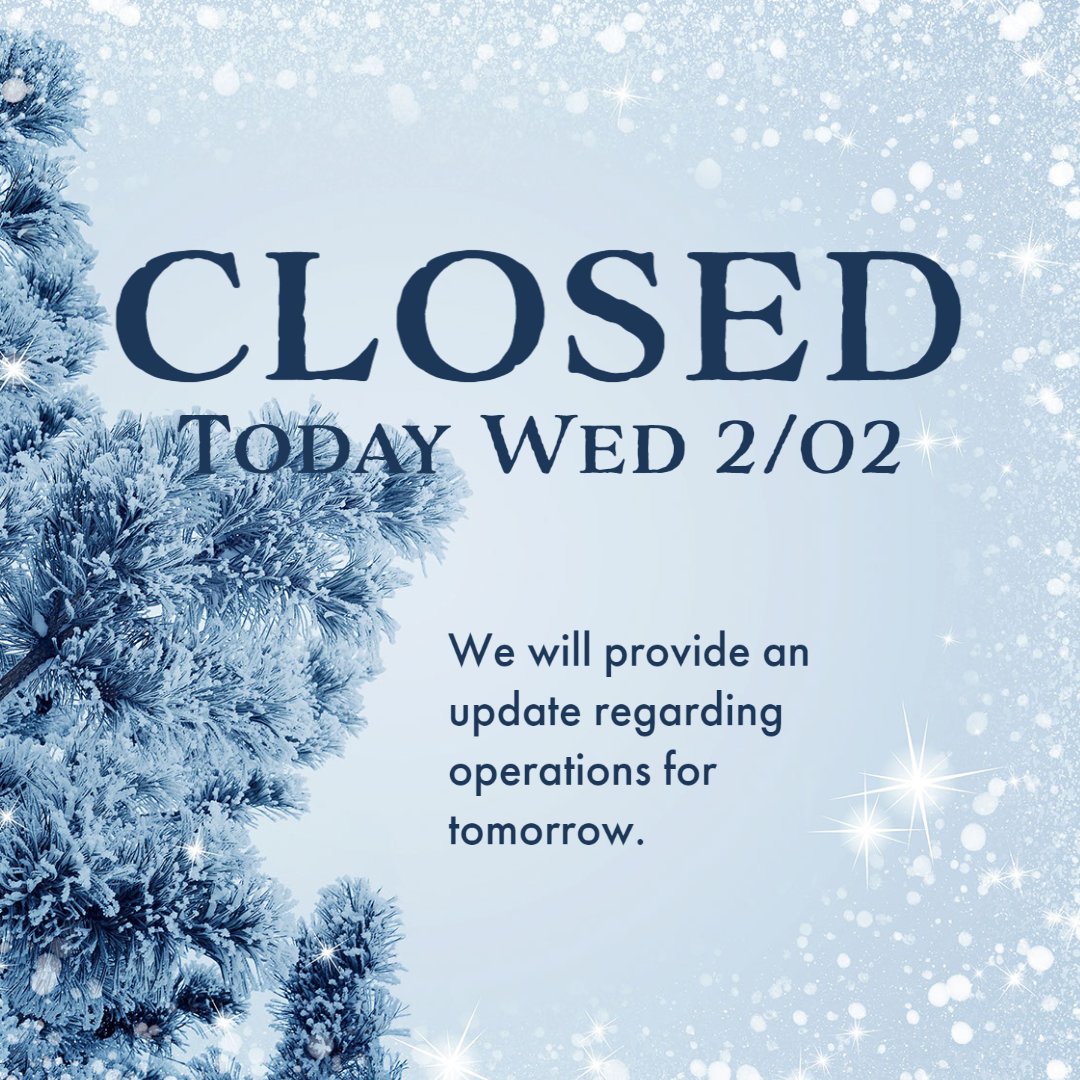 Our store will be closed today 2/02 due to weather.  We will provide an update regarding operations for tomorrow.