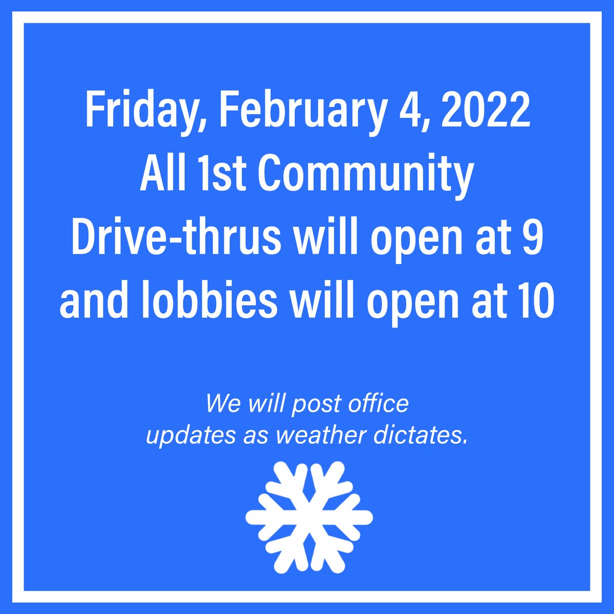 Due to weather on Friday, February 4, 2022, all 1st Community Drive-thrus will open at 9:00 am and Lobbies will open at 10:00 am. Additional updates will be posted as weather dictates. Please be safe and use caution while driving!