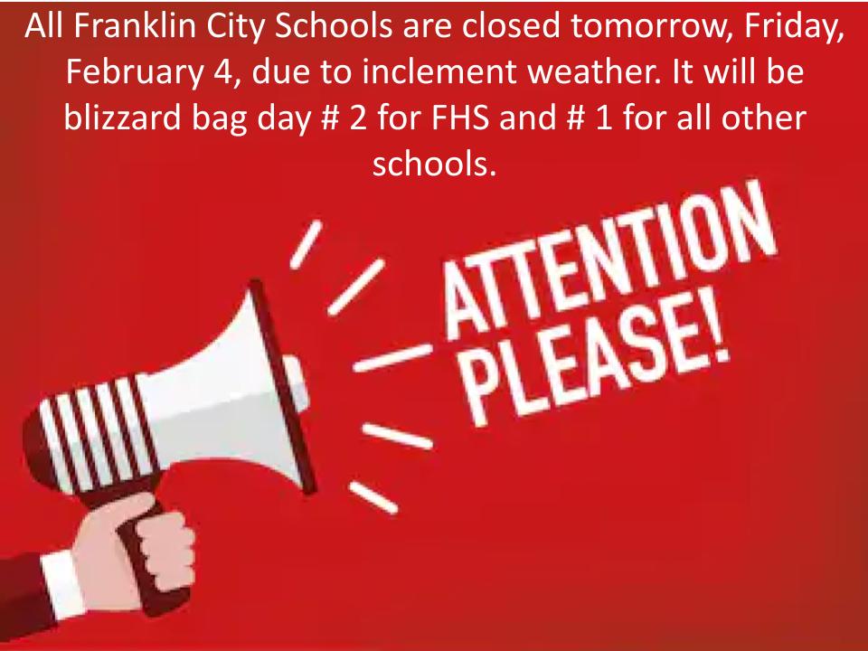 All Franklin City Schools are closed tomorrow, Friday, February 4, due to inclement weather. It will be blizzard bag day number 2 for FHS and number 1 for all other schools.