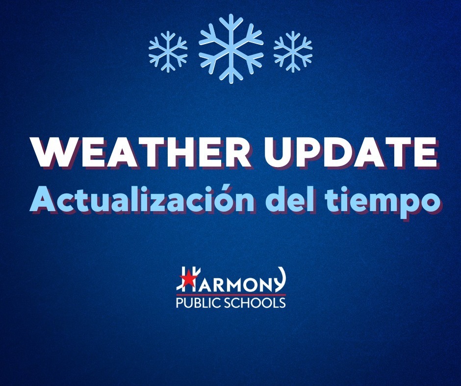 Due to the forecast inclement weather, Harmony Public Schools will be closed on Feb. 4. 

Las Escuelas Públicas Harmony y las instalaciones del distrito estarán cerradas el viernes 4 de febrero y reanudarán el lunes 7 de febrero.