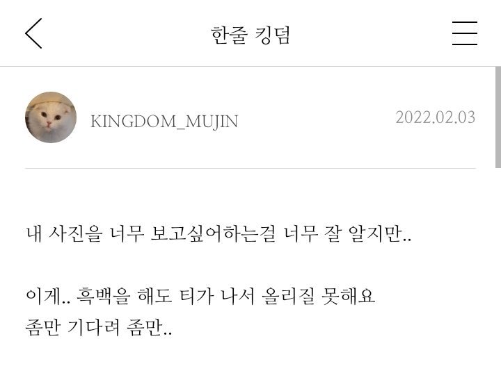 📝 | 03.02.22 • Atualização de Mujin na aba ‘Kingdom em uma palavra’ no Fan☕

Eu sei que você realmente quer ver minhas fotos, mas…

Isso… Mesmo que eu faça em preto e branco, é óbvio, então não posso postar.
Por favor, espere um pouco..