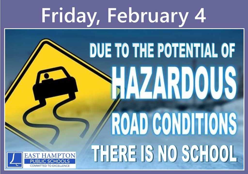 Due to the potential for icy roads and dangerous driving conditions later in the morning or early afternoon, there will be no school on Friday, February 4 for the East Hampton Public Schools.