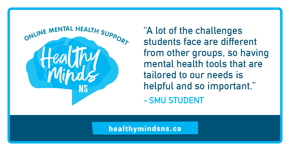 healthymindsns.ca is a suite of online mental health resources that are free to post-secondary students and apprenticeship learners in N.S. Check it out!
<a href="/acadiastudents/">Acadia Students’ Union</a> <a href="/CBUSU/">CBU Students' Union</a> <a href="/DalStudentUnion/">DalStudentUnion</a> <a href="/MSVUSU/">MSVU Students' Union</a> <a href="/sunscad/">SUNSCAD</a> <a href="/StudentLifeNSCC/">NSCC Student Life</a> <a href="/smusahfx/">SMUSA</a>
<a href="/TheUOfficial/">StFX Students' Union</a> <a href="/ksunion/">King’s Students’ Union</a> <a href="/ageusaca/">AGÉUSA</a>