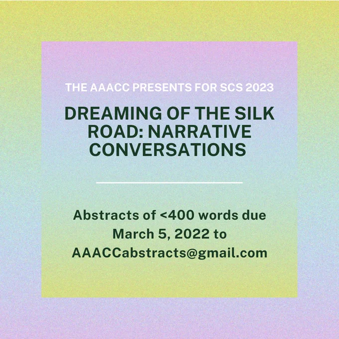 Image text: "The AAACC Presents for SCS 2023: Dreaming of the Silk Road: Narrative Conversations. Abstracts of <400 words due March 5, 2022 to AAACCabstracts@gmail.com". The words are set over a gradient background of yellow, green, blue and purple.