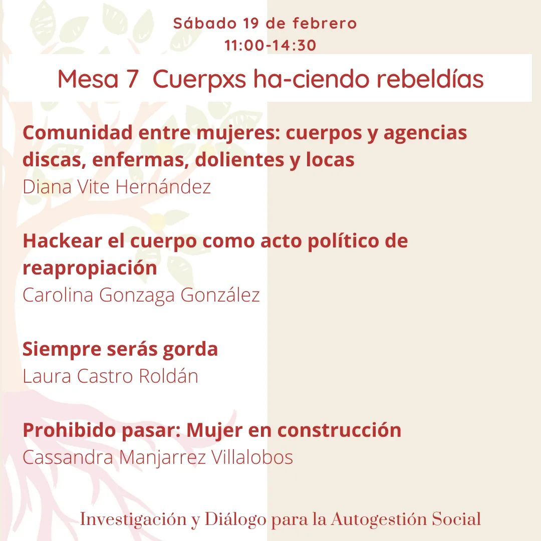 "Cuerpxs ha-ciendo rebeldías"
Comunidad entre mujeres: cuerpos y agencias discas, enfermas, dolientes y locas
Diana 
Hackear el cuerpo como acto político de reapropiación
Carolina
Siempre serás gorda
Laura 
Prohibido pasar: Mujer en construcción.
Cassandra fb.watch/bgVHMJcrle/
