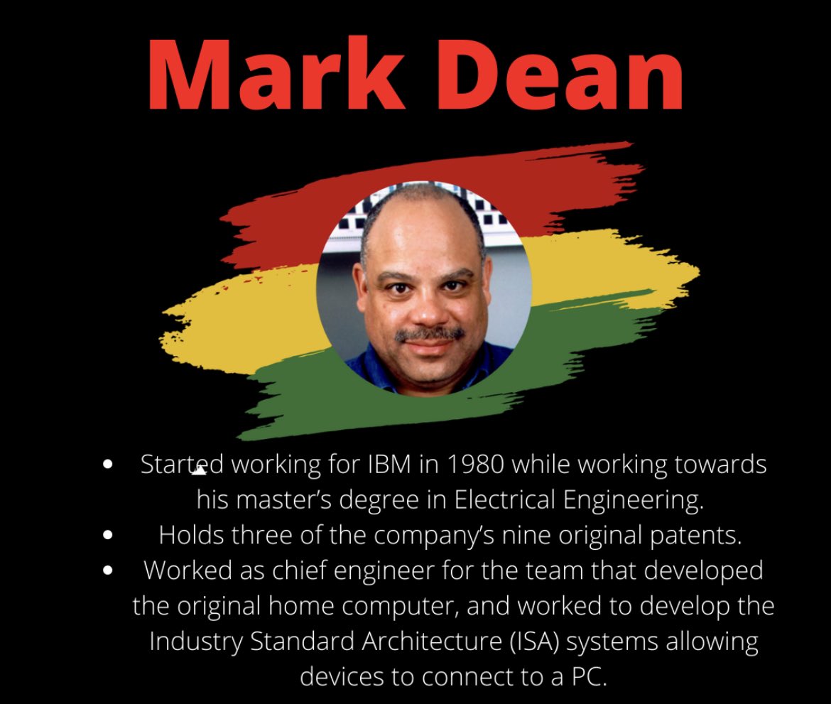 Mark Dean holds 3 of IBM’s 9 original patents. He worked as a chief engineer for the team that developed the original home computer and made it possible to connect devices to PC by developing the Industry Standard Architecture (ISA).