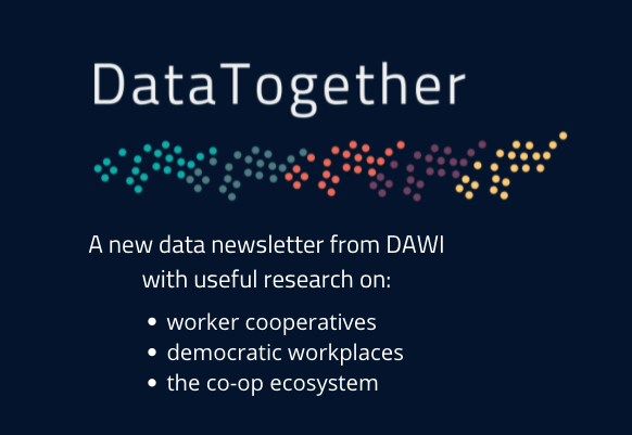 WeAreDAWI's tweet image. Join the list for our newest newsletter, DataTogether. Get the most interesting and useful data points about worker cooperatives, democratic workplaces, and this dynamic and growing ecosystem. 

Sign up: eepurl.com/hpKaQP #DataTogether 

#WorkerCooperatives #CooperativeData