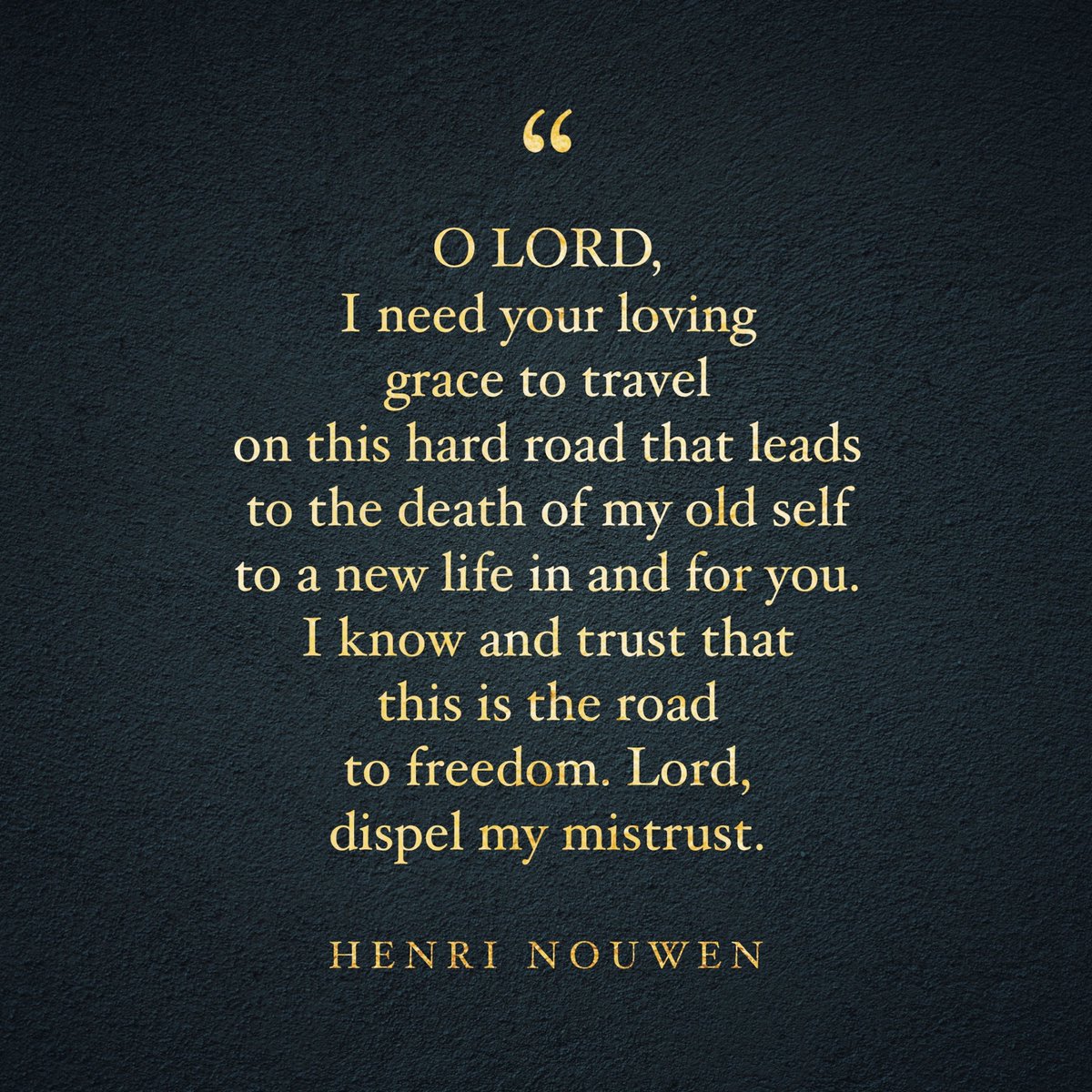 nouwensociety's tweet photo. "O Lord, I need your loving grace to travel on this hard road that leads to the death of my old self to a new life in &amp; for you." - Henri Nouwen

Sign Up for FREE Daily Mediations: https://t.co/quWQIeqqWn

#henrinouwen #christianquote #quoteoftheday #prayers #DailyQuotes #quotes https://t.co/lIUTfAkHkt