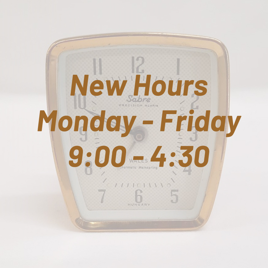 New Hours !! Starting Feb. 22nd 2022.  
Monday - Friday 9 - 4:30 pm