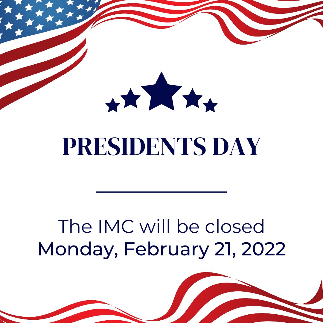 The IMC will be closed for Presidents Day, Monday, February 21, 2022.
