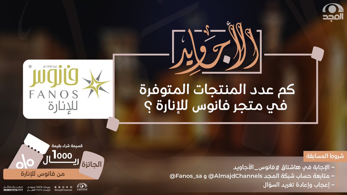 سؤال حلقة اليوم السبت 😍

💡 كم عدد المنتجات المتوفرة في متجر فانوس للإنارة ؟

▪️ شروط المسابقة:
- الإجابة في هاشتاق #فانوس_الأجاويد
- متابعة حساب <a href="/AlmajdChannels/">شبكة المجد</a> و <a href="/Fanos_sa/">فانوس للإنارة 💡</a>
- إعجاب وإعادة تغريد السؤال

🌟 الجائزة : 
قسيمة شراء بـ 1000 ريال .