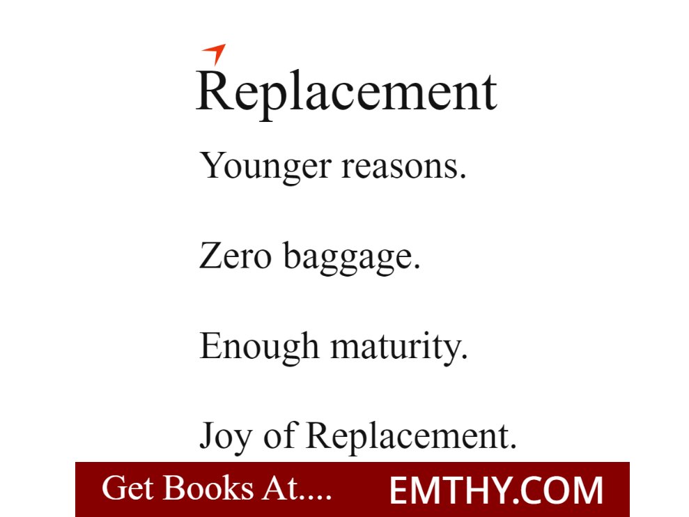Replacement
-----------------------------------
Younger reasons.
Zero baggage.
Enough maturity.
Joy of Replacement.

from books at Emthy.com

#BookTwitter #books #BookRecommendations #book  #Reading #readers #ebook #bookstagram #KindleUnlimited #Kindle