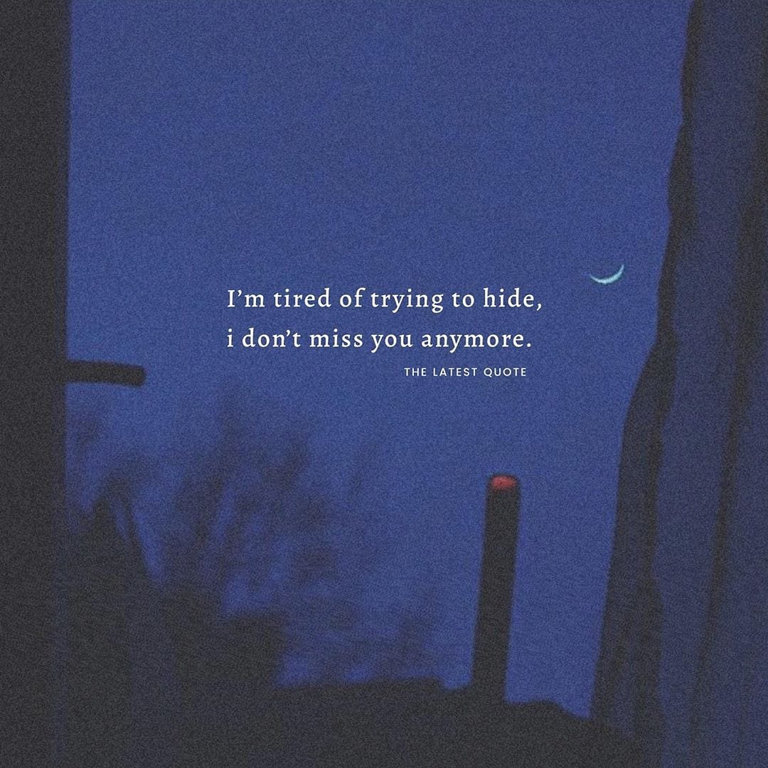 Saklamaya çalışmaktan yoruldum, artık seni özlemiyorum.