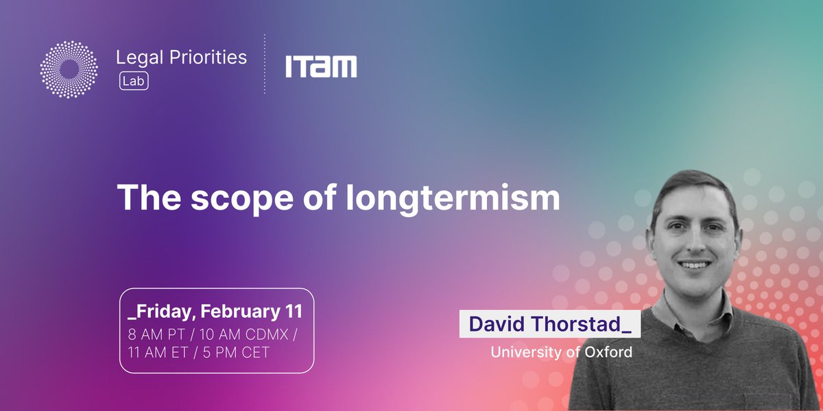 This Friday, February 11, at the Legal Priorities Lab: David Thorstad from @UniofOxford will speak about “The scope of longtermism”. You can find all details and register here: https://t.co/4GVf276C7V 
Co-host: @ITAM_mx @Derecho_ITAM https://t.co/hPKwLnMBN8