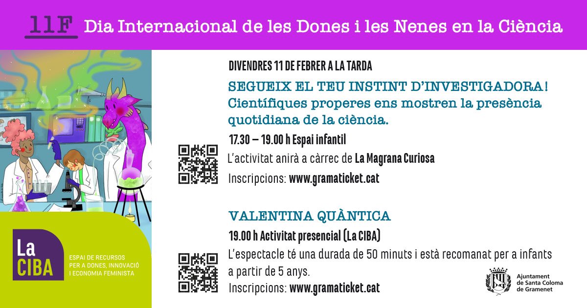 Aquest divendres 11 de febrer, <a href="/la_ciba/">La CIBA</a> <a href="/scgramenet/">Aj. Sta. Coloma Gram</a> conmemora el dia Internacional de les Dones i les Nenes en la Ciència. 

A les 17:30h amb l’activitat a càrrec de La Magrana Curiosa
SEGUEIX EL TEU INSTINT D’INVESTIGADORA! 

i a les 19:00h amb l’espectacle VALENTINA QUÀNTICA
