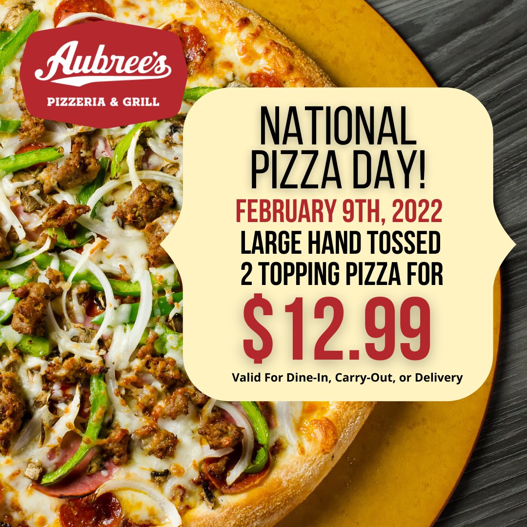 🍕National Pizza Day is Wednesday! 🍕

🔴 Aubree's is offering a Hand Tossed 2 Topping Pizza for $12.99. 

🔴 Valid for Dine-In, Carry-out, or Delivery. 
Only valid February 9th, 2022.