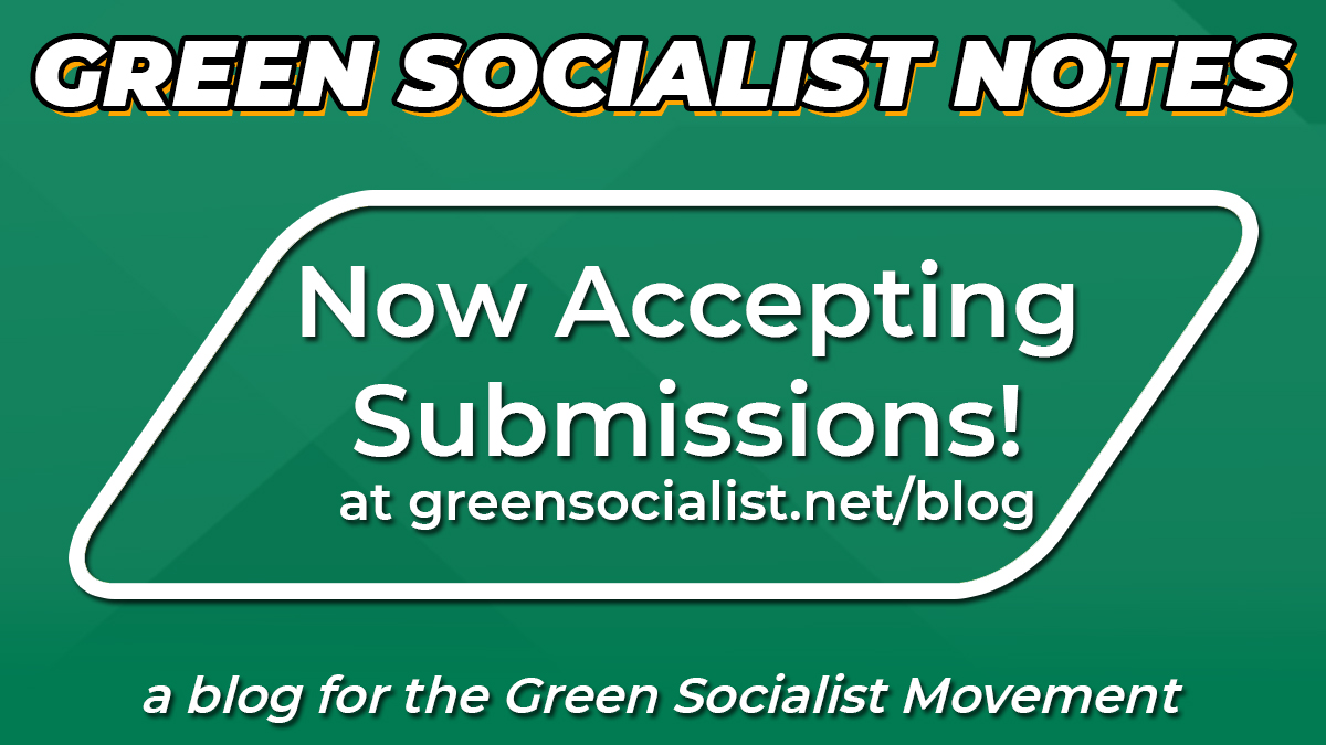 We are ramping up to launch our #GreenSocialistNotes blog in 2021 and have opened up submissions! 

Learn more and make a submission at greensocialist.net/blog