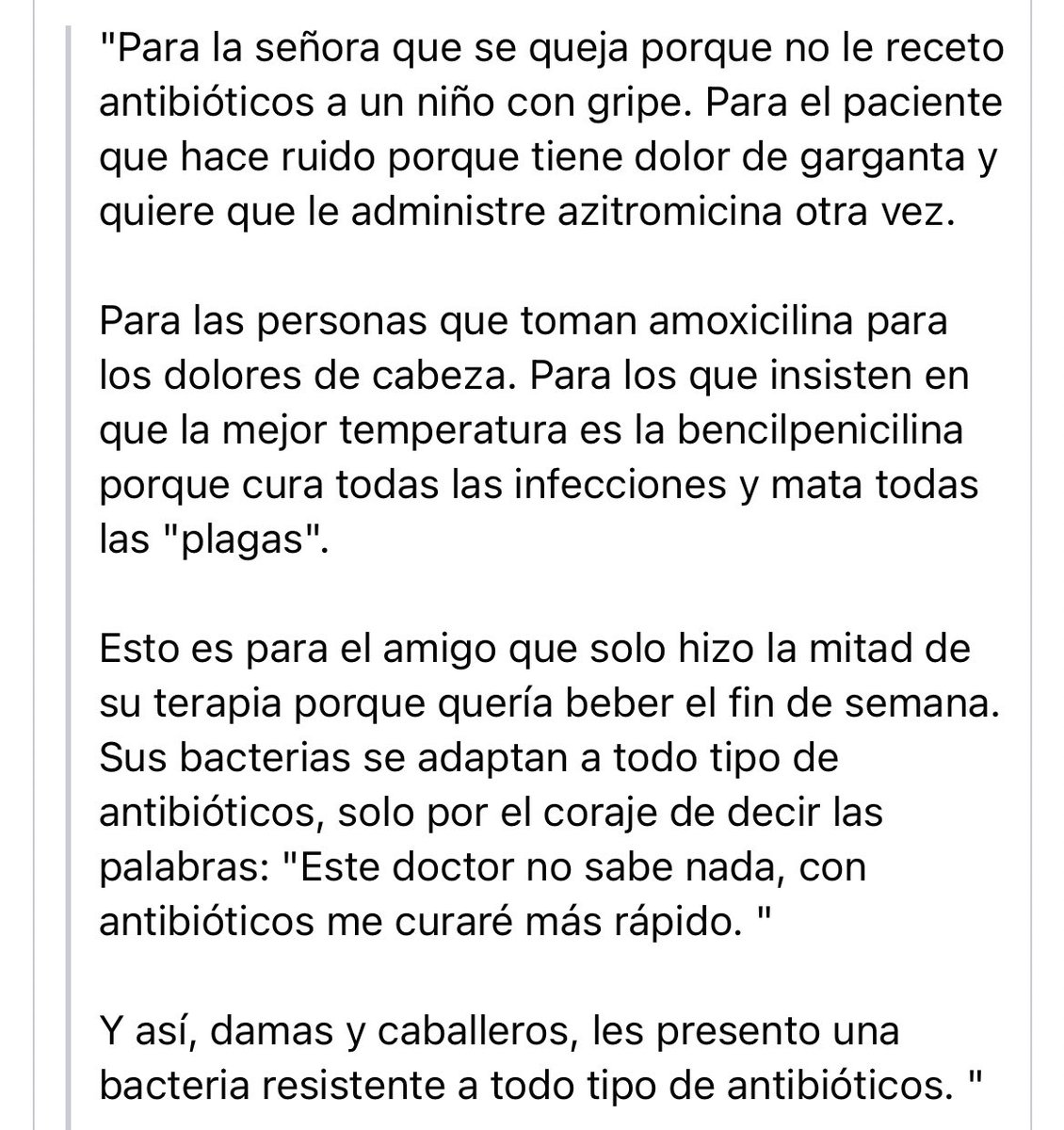 Para esas dos personas que quieren Antibiótico para todo, un día vamos a morir a causa de la resistencia y todo por el mal manejo, se creen que saben más que el médico.