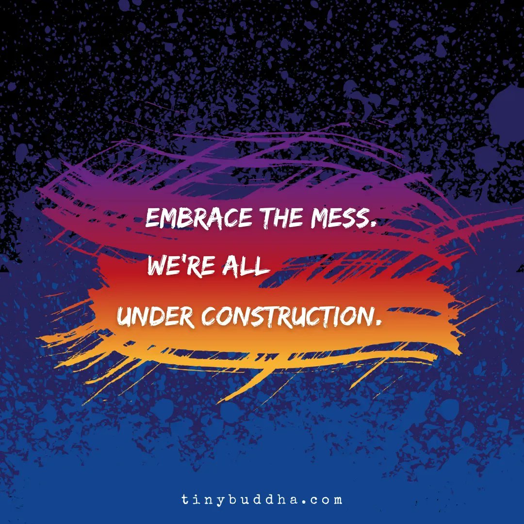 Tiny Buddha on X: Embrace the mess. We're all under construction.   / X