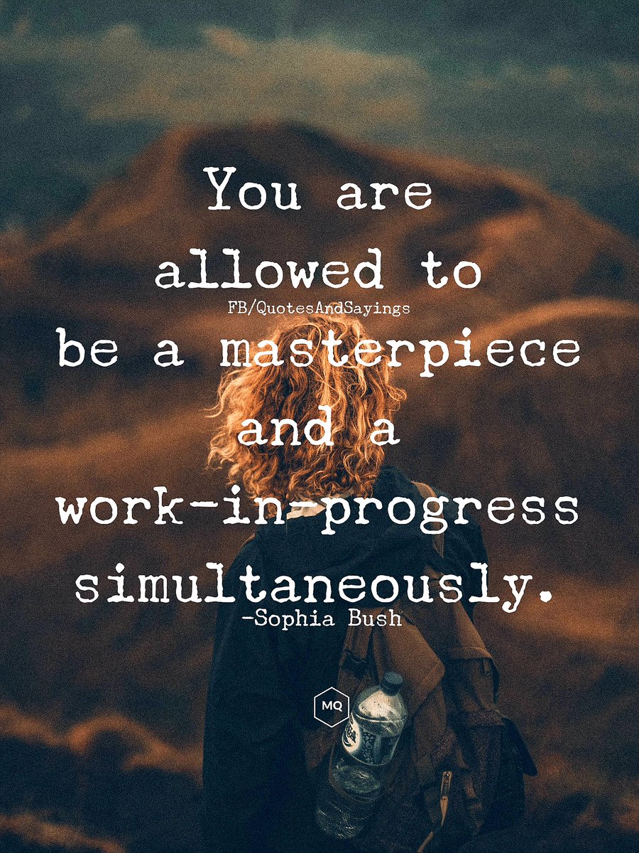 You are allowed to be a masterpiece and a work-in-progress simultaneously.