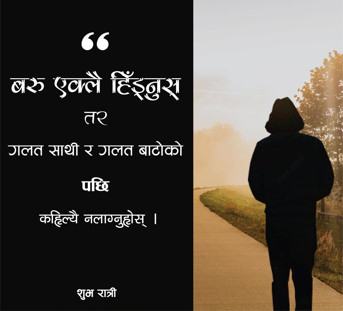 बरु एक्लै हिँड्नुस् तर गलत साथी र गलत बाटोको पछि कहिल्यै नलाग्नुहोस् । 
शुभ दिन 😉
#keepgoingalone
#badfriendleaveit
#staypositive