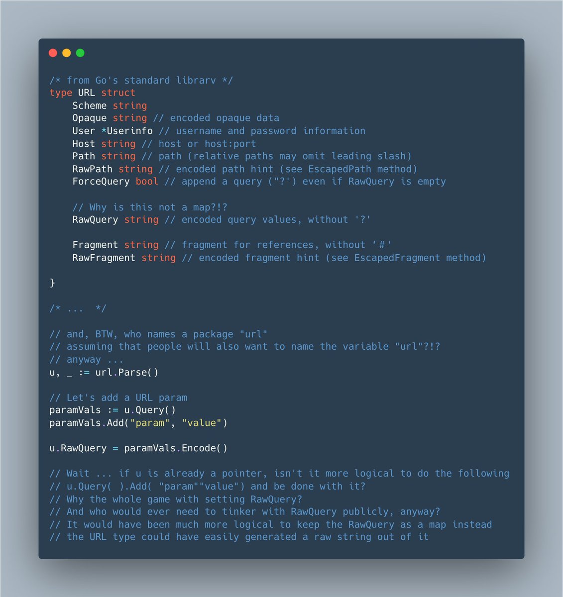 preslavrachev's tweet photo. Am I the only one who finds #golang's net/url.URL type a little ... backwards? 

I know that this API will never change, but c'mon, look at my comments and you'll see why I am so "happy", whenever I get to work with it.

#developerwoes https://t.co/6j8AaDsQay