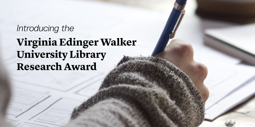 The Library is pleased to launch the inaugural Virginia Edinger Walker Research Award. This award aims to recognize student achievement in original research with a special focus on the critical use of library resources and research skills.