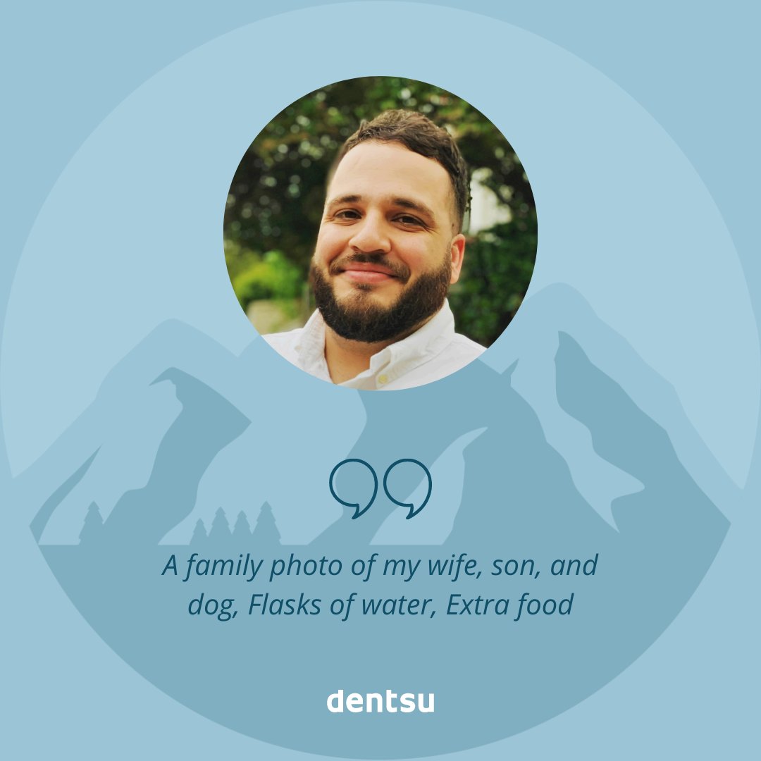 BASECAMP | If you had to climb Everest, what are the 10 things you would pack with you? 

Peter Lecopoulos: 
1. A family photo of my wife, son, and dog
2. Water
3. Food
4. Portable stove
5. Tent
6. Sleeping bag
7. Navigation
8. First aid
9. Ropes
10. Knife

#dentsumediabasecamp