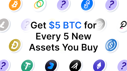 We’ve got a wave of new asset listings coming your way 🌊

To celebrate, we’re offering a unique promo. Get $5 BTC for every 5 new assets you buy. 🎉 

Learn more: bit.ly/3rFT531