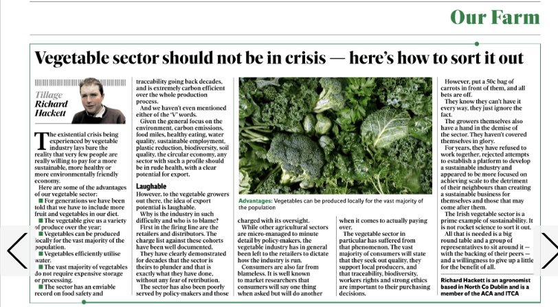The media across Europe have articles coming up on the vegetable sector. This sector never had the lobby or EU policy supports many sectors of agriculture enjoyed and has not sought them. All it’s asking is a fair commercial price and protection from pressurised downward prices.