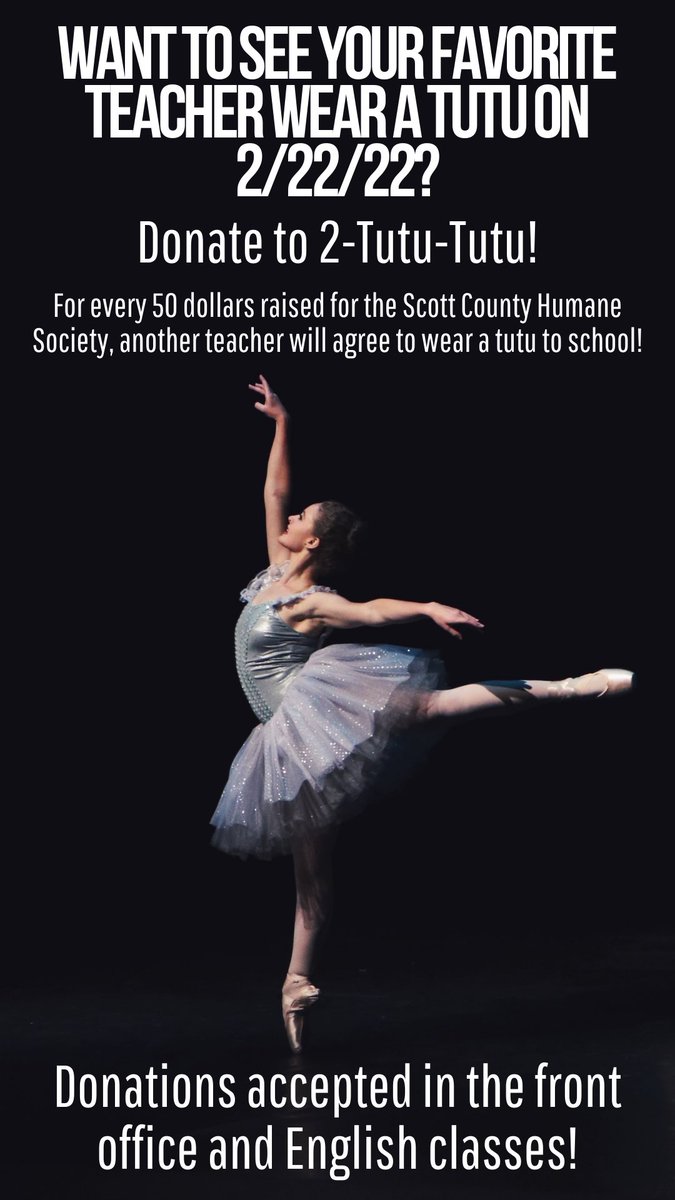 2-Tutu-Tutu-
Donate in ANY English class OR in the office to see a TEACHER in a TUTU on 2/22/22! 
Proceeds to the Scott County Animal Shelter!