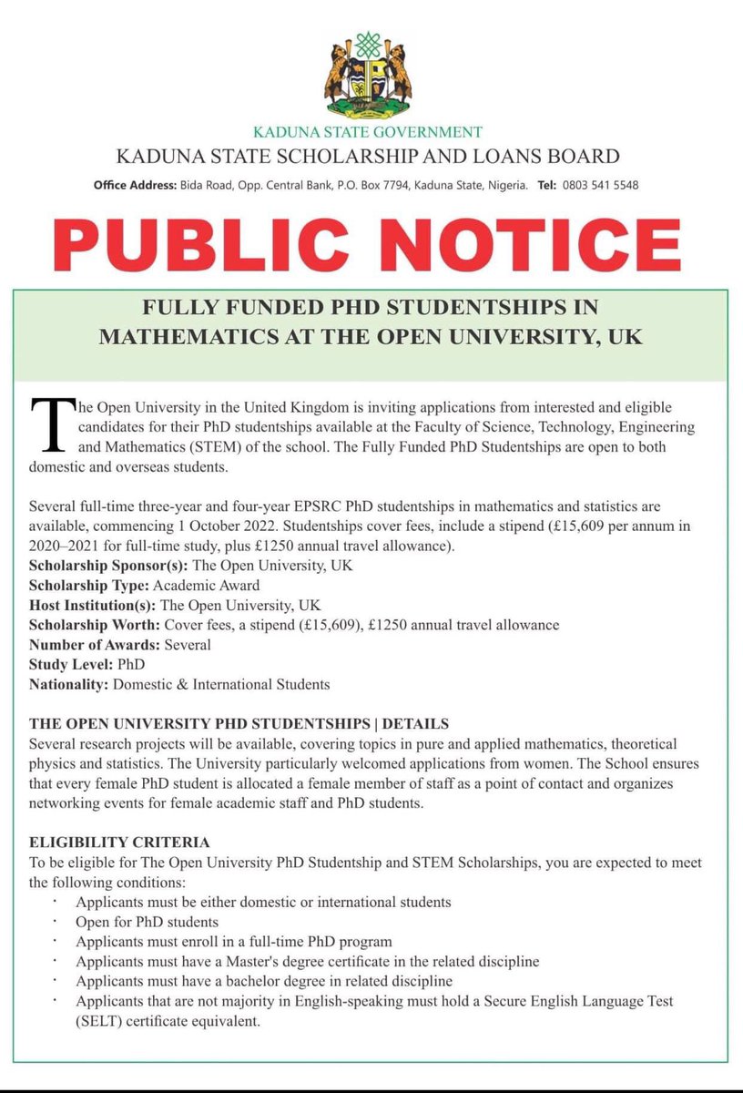 FULLY FUNDED PHD STUDENTSHIP IN MATHEMATICS AT THE OPEN UNIVERSITY UK 
<a href="/kadss_lb/">Kaduna State Scholarship & Loans Board</a> is positioning itself as a hub for scholarship opportunities in Nigeria. We are determined to open up access to international scholarship opportunities all over the world than any singular state can