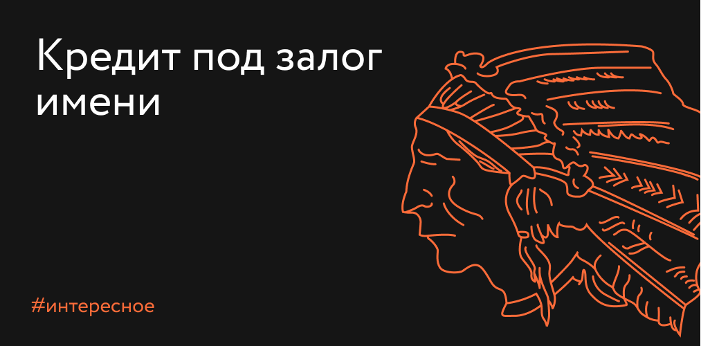 Заложить можно не только последнюю рубашку, но и имя.
У индейцев племени квакиутл существовала традиция: в качестве залога для кредита оставлять свое имя. Соплеменники должны были обращаться к такому заемщику при помощи жестов и звуков. А  имя называть было нельзя.
Как вам такое?