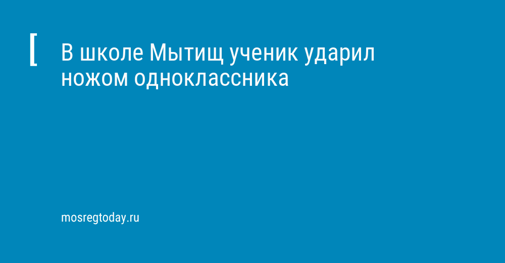 Mosregtoday's tweet photo. В школе Мытищ ученик ударил ножом одноклассника https://t.co/BfkRpyA8pA https://t.co/HvMjlzsIZa