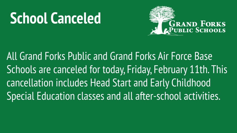 All Grand Forks Public and Grand Forks Air Force Base Schools are canceled for today, Friday, February 11th. This cancellation includes Head Start and Early Childhood Special Education classes and all after-school activities.