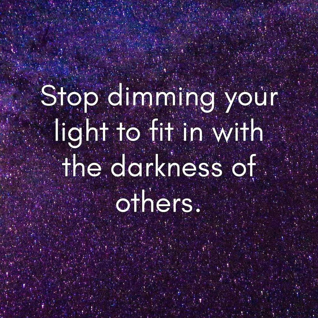 Darkness can't exist where there is light. Be the light. Be You.