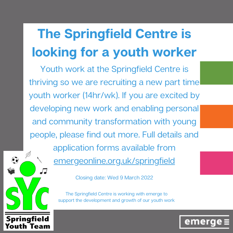 A new youth work opportunity! 
The Springfield Centre are recruiting.  Please click the link for more information.
emergeonline.org.uk/springfield/