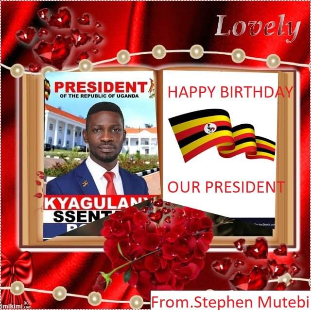 HAPPY BIRTHDAY TO OUR ELECTED PRESIDENT OF THE REPUBLIC OF UGANDA  , H. E. BOBI WINE ROBEKYAGULANYI SENTAMU. 