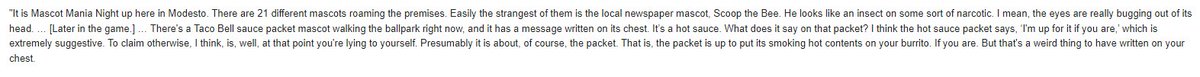 Apparently I said the following during my broadcast of Mascot Mania Night at a <a href="/ModestoNuts/">Modesto Nuts</a> game in 2015. I have ZERO recollection of this but <a href="/BobbyDeMuro/">Bobby DeMuro</a> found it and now you can laugh at/with me as my brain slips into oblivion.